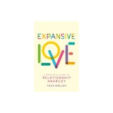 Expansive Love: A Practical Guide to Relationship Anarchy