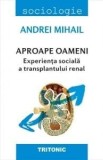 Cumpara ieftin Aproape oameni. Experienta sociala a transplantului renal/Andrei Mihail