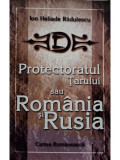 Ion Heliade Radulescu - Protectoratul Tarului sau Romania si Rusia (editia 2002)