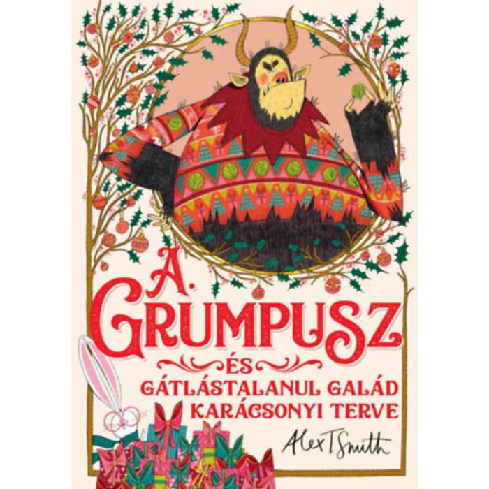 A Grumpusz &eacute;s g&aacute;tl&aacute;stalanul gal&aacute;d kar&aacute;csonyi terve - Alex T. Smith