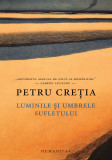 Cumpara ieftin Luminile Si Umbrele Sufletului, Petru Cretia - Editura Humanitas