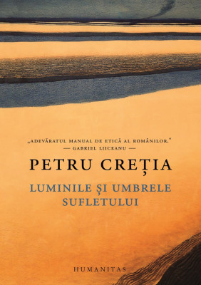 Luminile Si Umbrele Sufletului, Petru Cretia - Editura Humanitas foto
