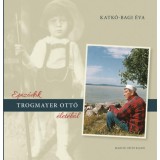 Epiz&oacute;dok Trogmayer Ott&oacute; &eacute;let&eacute;ből - Katk&oacute;-Bagi &Eacute;va