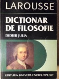 Dictionar de Filosofie Larousse - Didier Julia, Univers Enciclopedic, 1999, 370 pagini