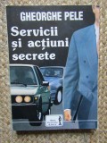 SERVICII SI ACTIUNI SECRETE-GHEORGHE PELE