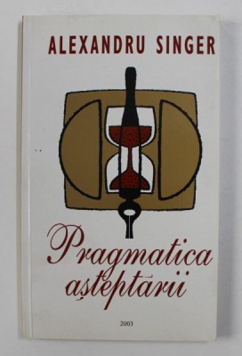 PRAGMATICA ASTEPTARII de ALEXANDRU SINGER , 2003 , DEDICATIE* foto