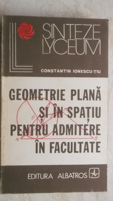 Constantin Ionescu-Tiu - Geometrie plana si in spatiu pentru admitere in facultate (vezi detalii pentru livrare in tara)