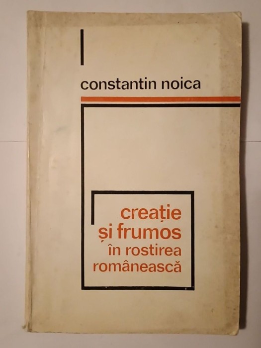 Constantin Noica - Creație și frumos &icirc;n rostirea rom&acirc;nească