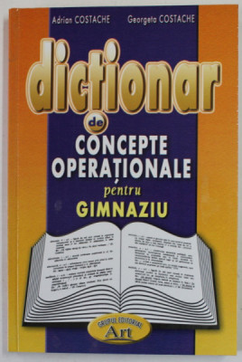 DICTIONAR DE CONCEPTE OPERATIONALE , PENTRU GIMNAZIU de ADRIAN COSTACHE si GEORGETA COSTACHE , 2004 foto