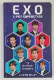 EXO , K - POP SUPERSTARS , THE UNOFFICIAL BIOGRAPHY by ADRIAN BESLEY , 2019
