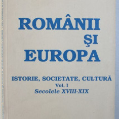 ROMANI SI EUROPA - ISTORIE , SOCIETATE , CULTURA , VOL. I : SECOLELE XVIII - XIX de DAN BERINDEI , 1991