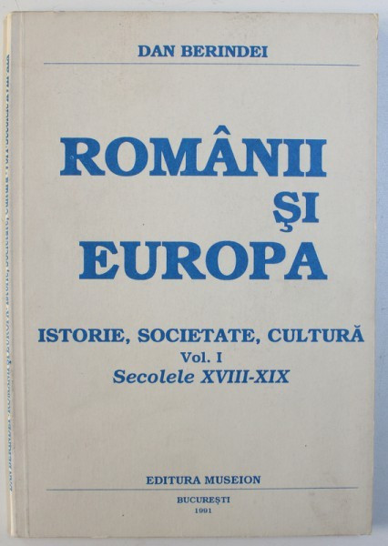 ROMANI SI EUROPA - ISTORIE , SOCIETATE , CULTURA , VOL. I : SECOLELE XVIII - XIX de DAN BERINDEI , 1991