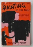 PAINTING IN OUR TIME by MAURICE GROSSER , 1964 * TEXT IN LIMBA ENGLEZA
