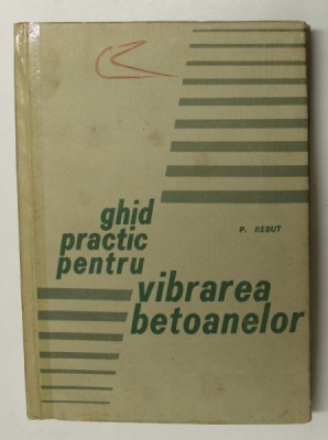 GHID PRACTIC PENTRU VIBRAREA BETOANELOR de P. REBUT , 1967 foto