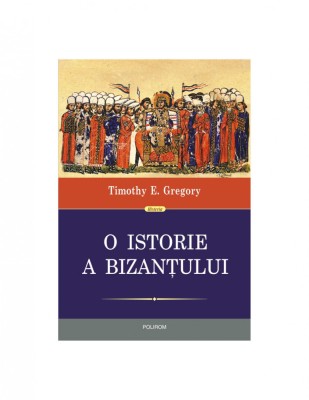 Timothy E. Gregory - O istorie a Bizanțului foto