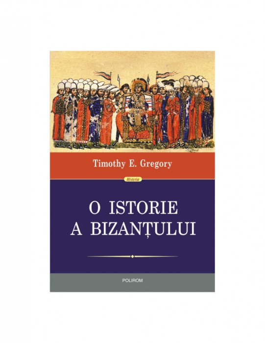 Timothy E. Gregory - O istorie a Bizanțului