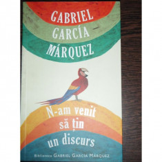 N-am Venit Sa Tin Un Discurs - Gabriel Garcia Marquez