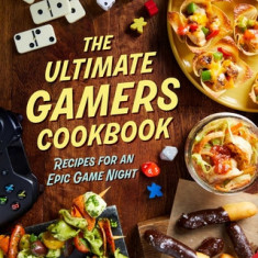 The Ultimate Gamers Cookbook: Recipes for an Epic Game Night