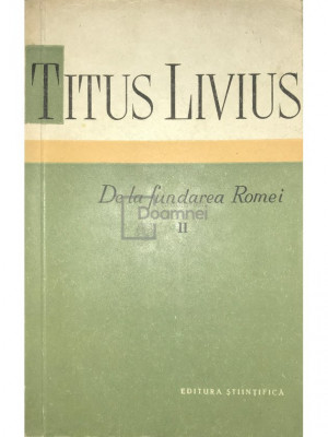 Titus Livius - De la fundarea Romei, vol. II (editia 1959) foto