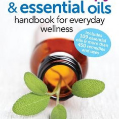 The Complete Aromatherapy and Essential Oils Handbook for Everyday Wellness