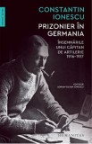 Prizonier in Germania. Insemnarile unui capitan de artilerie 1916-1917 - Constantin Ionescu