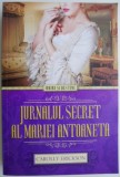 Jurnalul Secret al Mariei Antoaneta - Carolly Erickson, Roman de Dragoste, Carte Beletristica