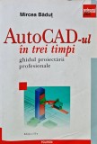 AutoCAD-ul in trei timpi. Ghidul proiectarii profesionale - 2006 - Mircea Badut (I276)