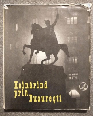 Hoinărind prin Bucureşti (fotografii: George Şerban; text: Romulus Vulpescu) foto