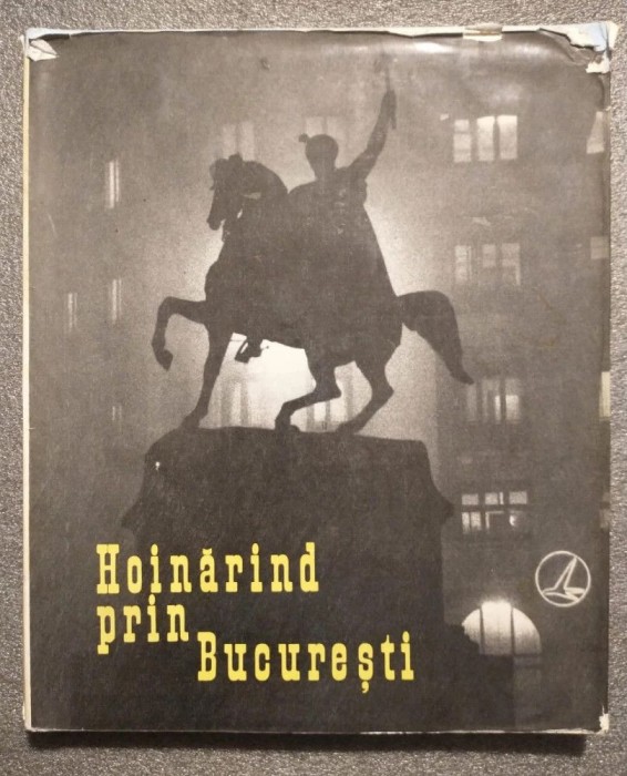 Hoinărind prin Bucureşti (fotografii: George Şerban; text: Romulus Vulpescu)