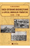 Viata cotidiana bucuresteana la apusul domniilor pamantene (1678-1716) - Elena Gheorghe