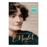 The Life and Loves of E. Nesbit: Author of The Railway Children