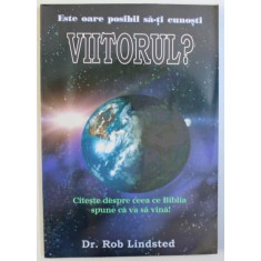 ESTE OARE POSIBIL SA-TI CUNOSTI VIITORUL ? - CITESTE DESPRE CEEA CE BIBLIA SPUNE CA VA SA VINA de ROB LINDSTED