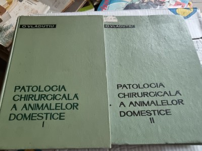 PATOLOGIA CHIRURGICALA A ANIMALELOR DOMESTICE , VOLUMELE I - II de O. VLADUTIU , 1962 - . foto