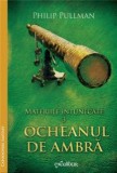Materiile Intunecate Vol.3: Ocheanul De Ambra - Philip Pullman