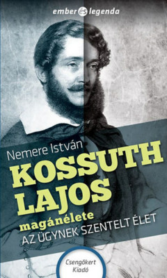 Kossuth Lajos mag&amp;aacute;n&amp;eacute;lete - Az &amp;uuml;gynek szentelt &amp;eacute;let - Nemere Istv&amp;aacute;n foto