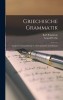 Griechische Grammatik: (Lautlehre, Stammbildungs- Und Flexionslehre Und Syntax)