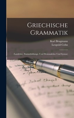 Griechische Grammatik: (Lautlehre, Stammbildungs- Und Flexionslehre Und Syntax)