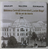 BIBLIOTECA CENTRALA UNIVERSITARA &#039; LUCIAN BLAGA &#039; , 150 DE ANI DE ISTORIE , TEXT IN ROMANA , MAGHIARA , ENGLEZA , de KATALIN LUFFY ...CALIN EMILIAN CI
