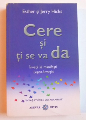 CERE SI TI SE VA DA - INVATA SA MANIFESTI LEGEA ATRACTIEI de ESTHER si JERRY HICKS , 2008 foto