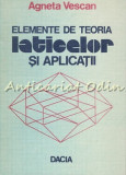 Elemente De Teoria Laticelor Si Aplicatii - Agneta Vescan