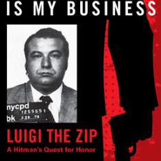 Homicide Is My Business: Luigi the Zip&#8213;a Hitman's Quest for Honor