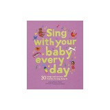 Sing with Your Baby Every Day: 30 Classic Nursery Rhymes to Sing Aloud