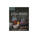 The Artisan Herbalist: Making Teas, Tinctures, and Oils at Home