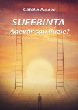 Suferința &ndash; Adevăr sau iluzie? - Paperback brosat - Cătălin Ilioaea - Letras