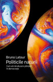 Politicile naturii. Cum să introducem științele &icirc;n democrație - Paperback brosat - Bruno Latour - Tact