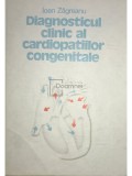 Ioan Zagreanu - Diagnosticul clinic al cardiopatiilor congenitale (Editia: 1989)