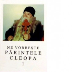 Ne vorbeste parintele Cleopa, volumul 1