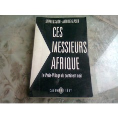 CES MESSIEURS AFRIQUE. LE PARIS VILLAGE DU CONTINENT NOIR - STEPHEN SMITH (CARTE IN LIMBA FRANCEZA)