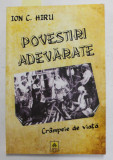 POVESTIRI ADEVARATE - CRAMPEIE DE VIATA de ION C. HIRU , 2010 , DEDICATIE *