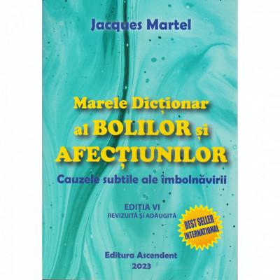 Marele Dictionar al Bolilor si Afectiunilor.Cauzele subtile ale imbolnavirii, Jacques Martel foto